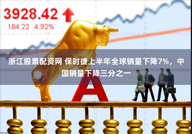 浙江股票配资网 保时捷上半年全球销量下降7%，中国销量下降三分之一