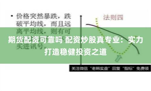 期货配资可靠吗 配资炒股真专业：实力打造稳健投资之道