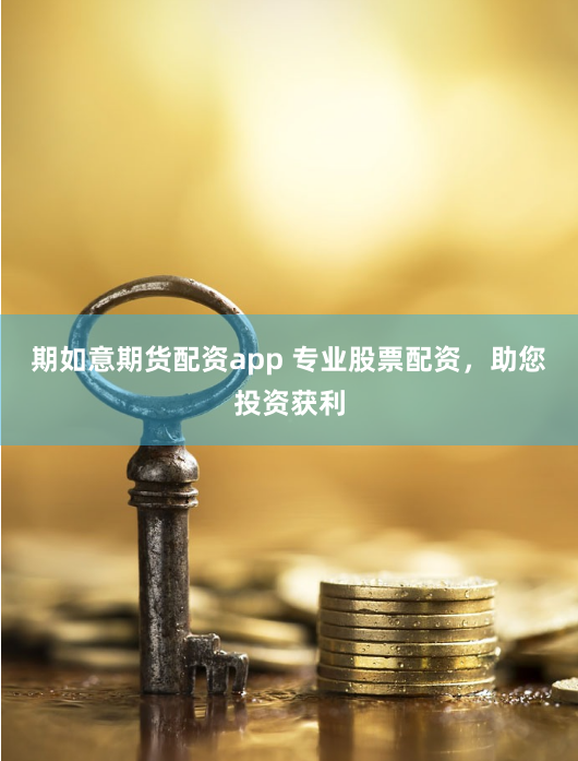 期如意期货配资app 专业股票配资，助您投资获利
