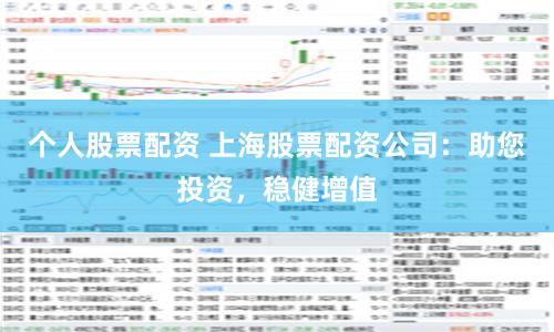 个人股票配资 上海股票配资公司：助您投资，稳健增值