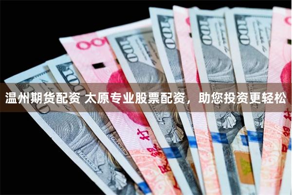 温州期货配资 太原专业股票配资，助您投资更轻松