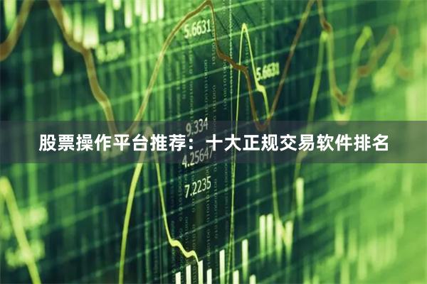 股票操作平台推荐：十大正规交易软件排名