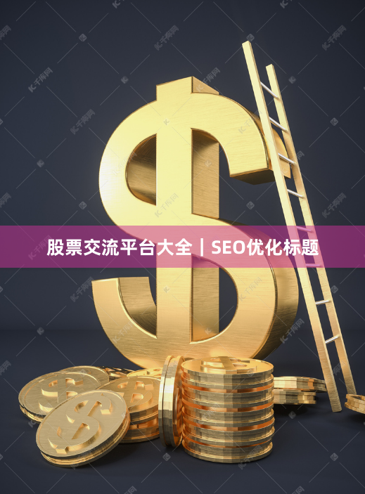 股票交流平台大全｜SEO优化标题