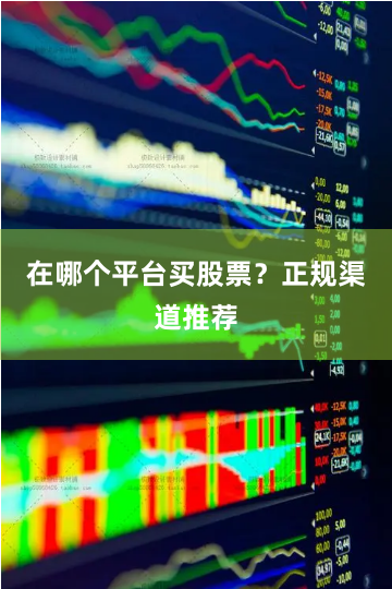 在哪个平台买股票？正规渠道推荐