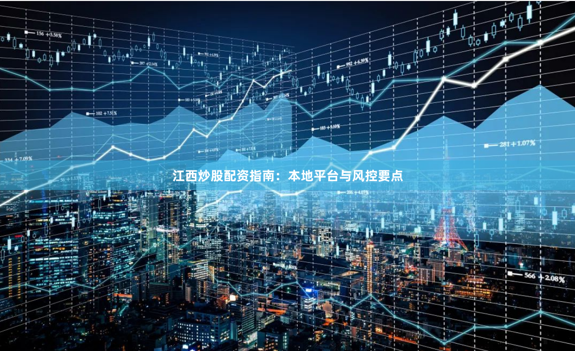江西炒股配资指南:本地平台与风控要点