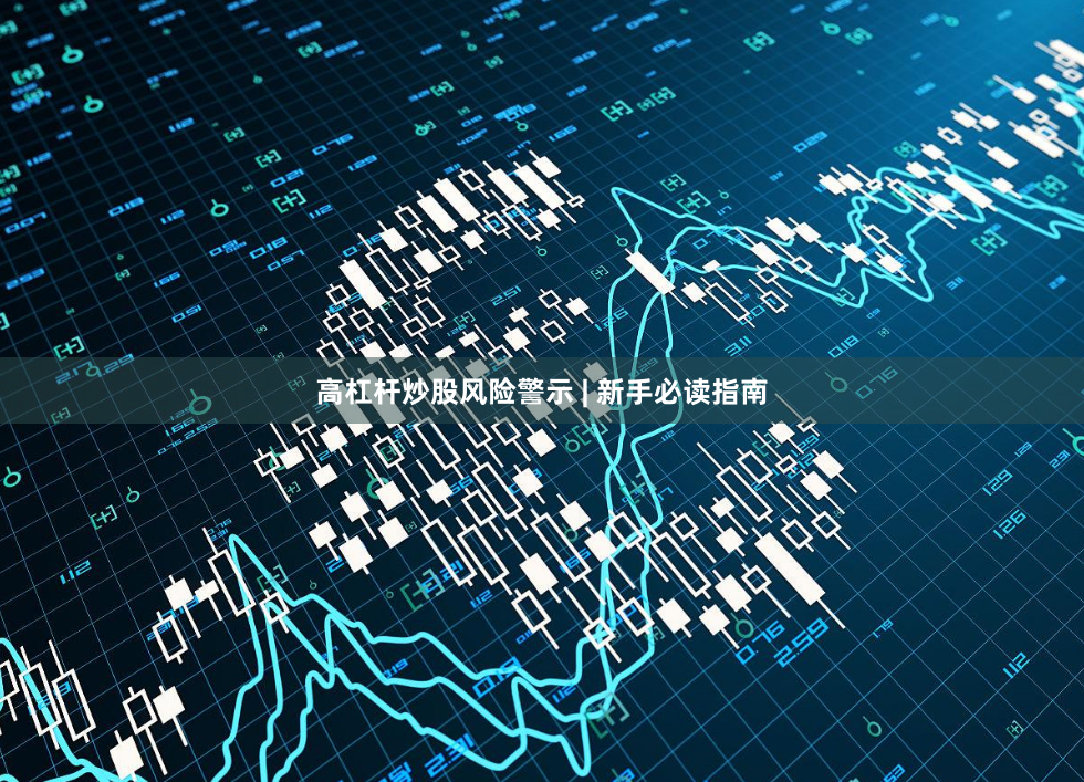 高杠杆炒股风险警示 | 新手必读指南