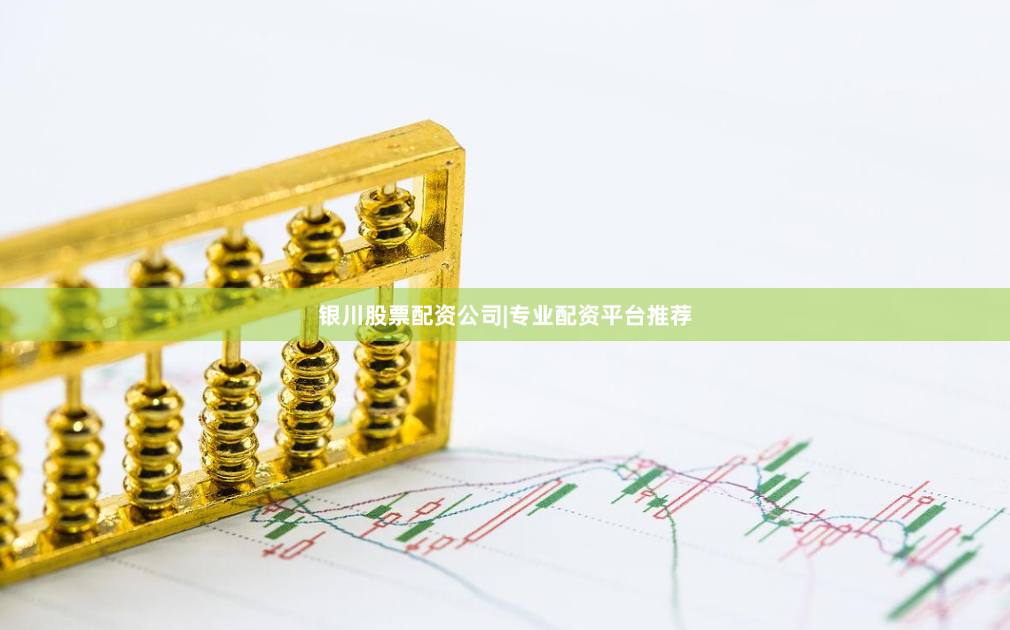 银川股票配资公司|专业配资平台推荐