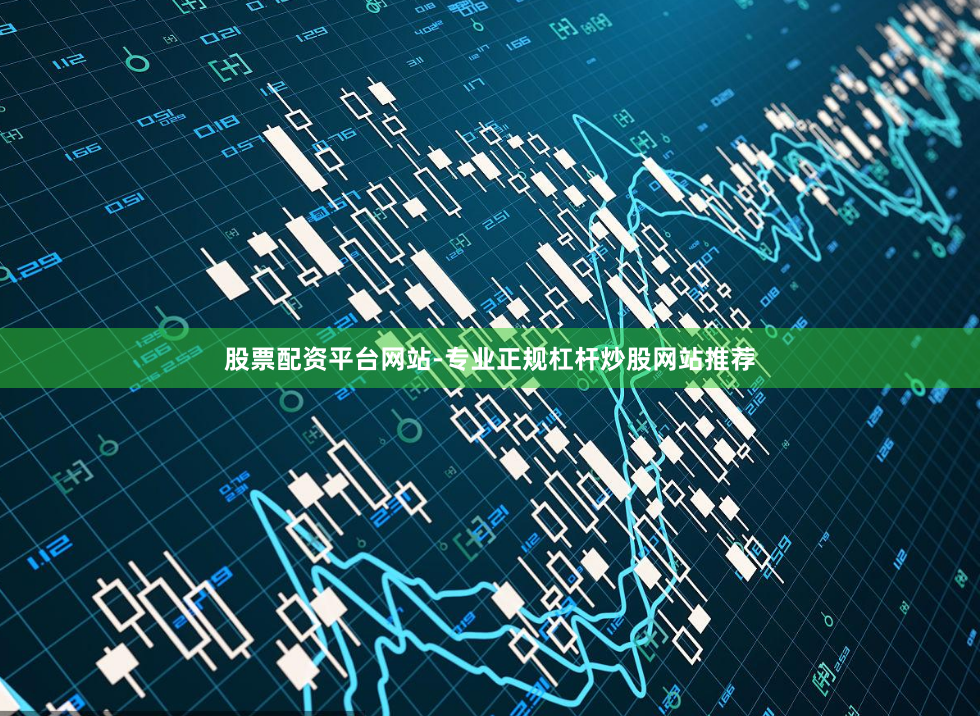 股票配资平台网站-专业正规杠杆炒股网站推荐