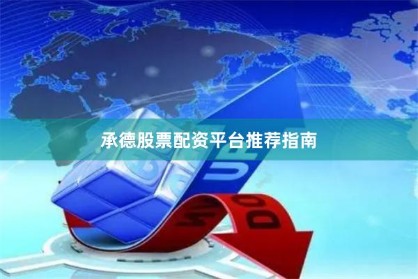 承德股票配资平台推荐指南